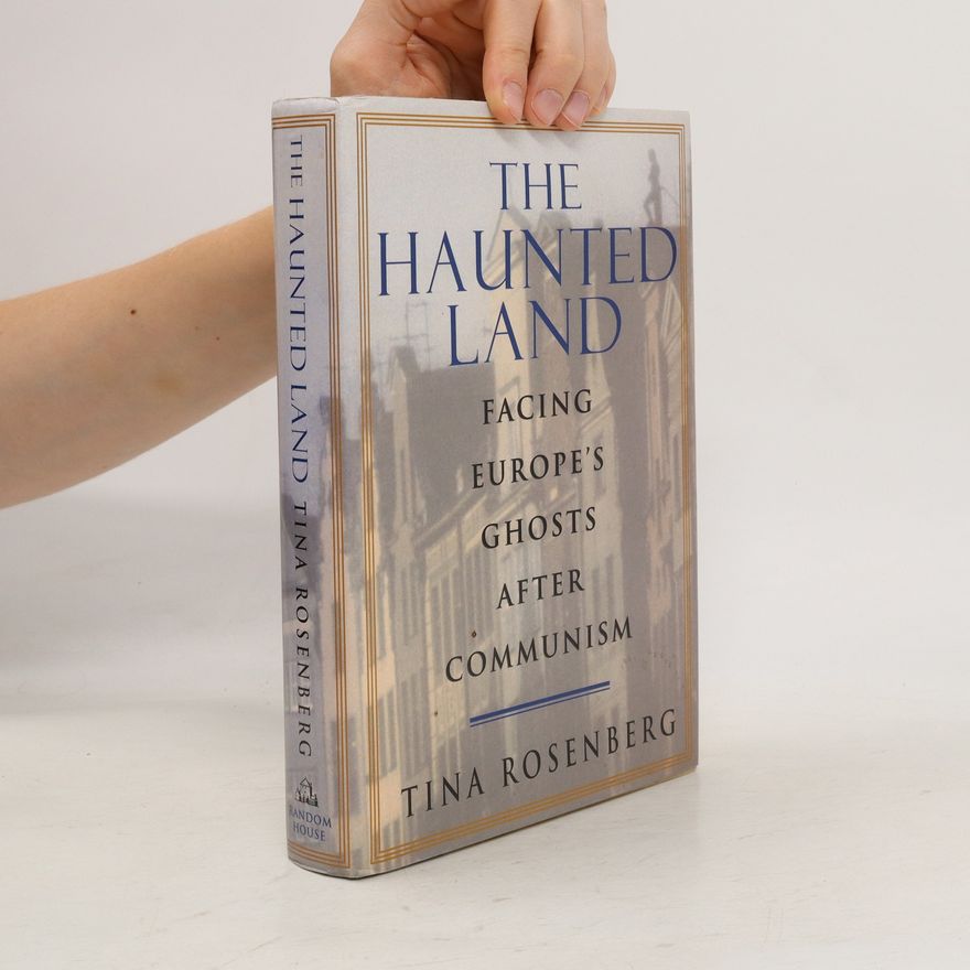 Tina Rosenberg The Haunted Land. Facing Europe's Ghosts After Communism