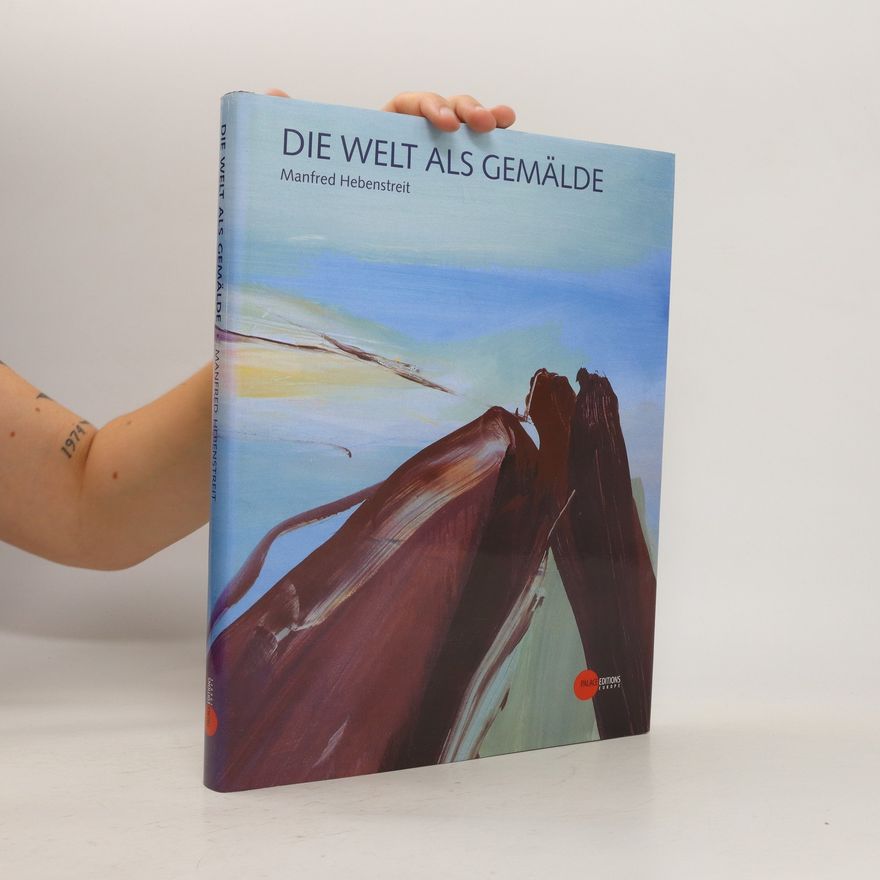 Manfred Hebenstreit Die Welt als Gemälde. Manfred Hebenstreit
