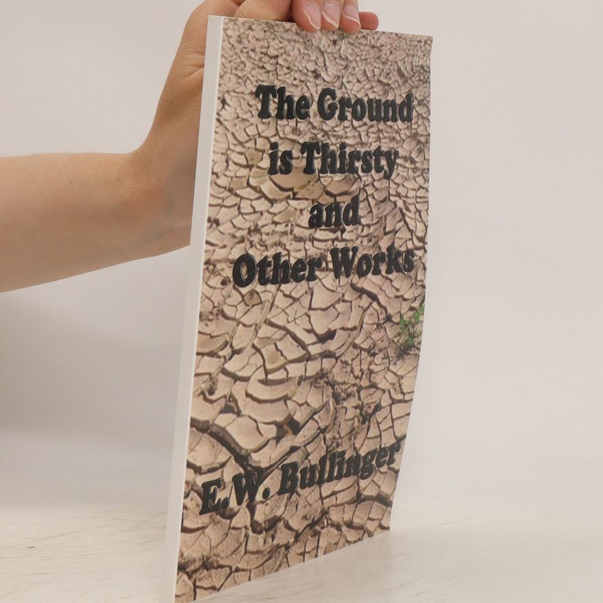 E. W. Bullinger The Ground Is Thirsty and Other Works