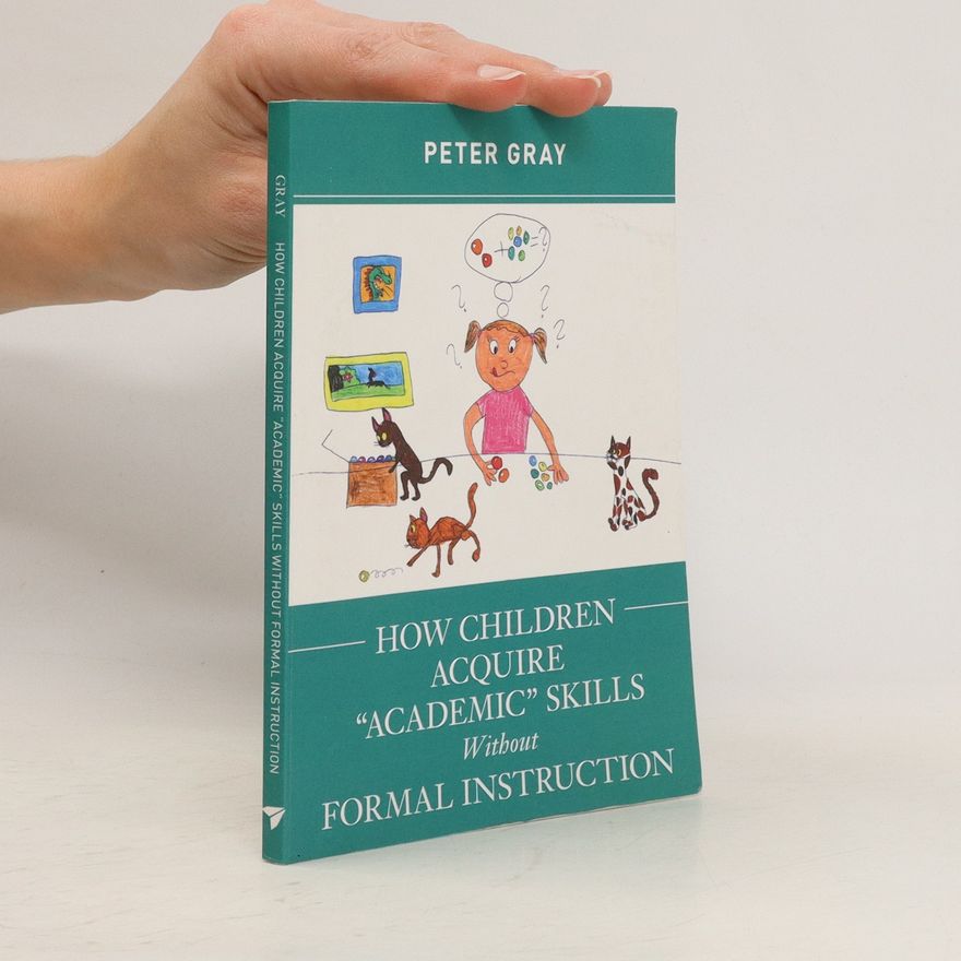 Peter Gray How Children Acquire "Academic" Skills Without Formal Instruction