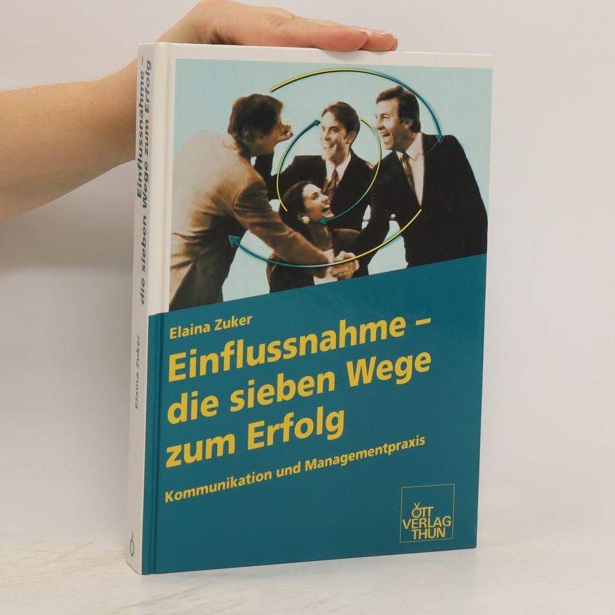 Elaina Zuker Einflussnahme die sieben Wege zum Erfolg. Kommunikatuon und Managementpraxis