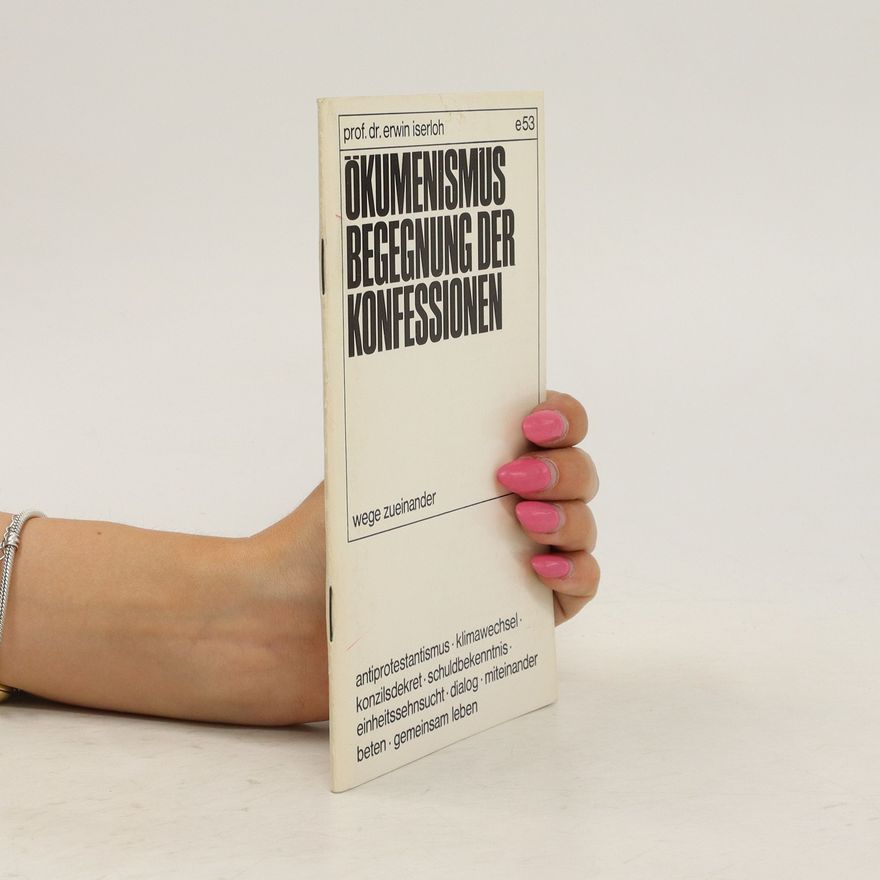 Erwin Iserloh Ökumenismus, Begegnung der Konfessionen : Wege zueinander