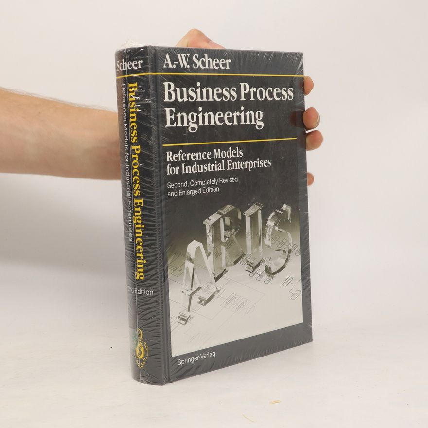 August Wilhelm Scheer Business Process Engineering. Reference Models for Industrial Enterprises.