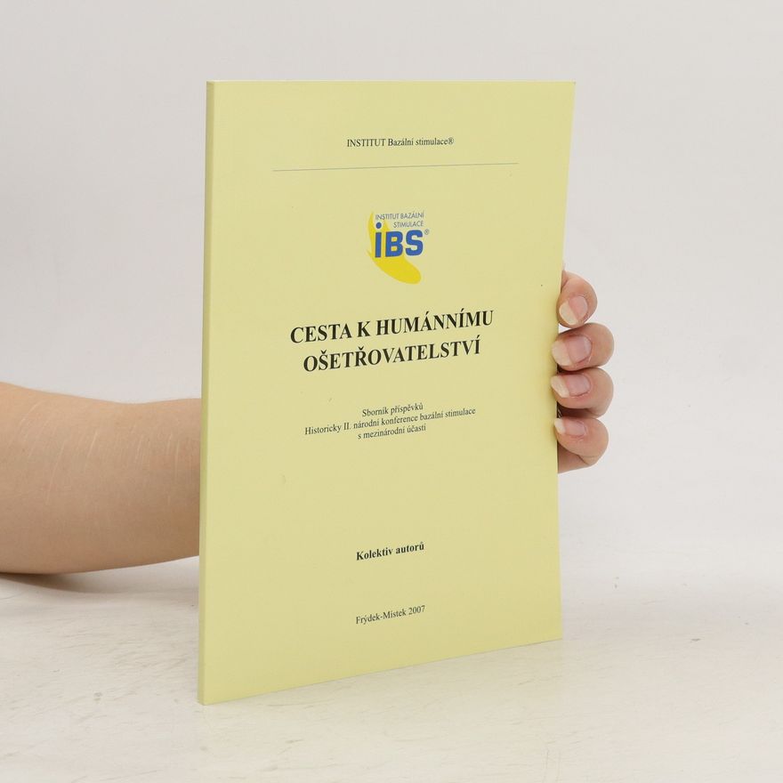 Kolektiv autorů Cesta k humánnímu ošetřovatelství : historicky II. národní konference bazální stimulace s mezinárodní účastí : sborník příspěvků