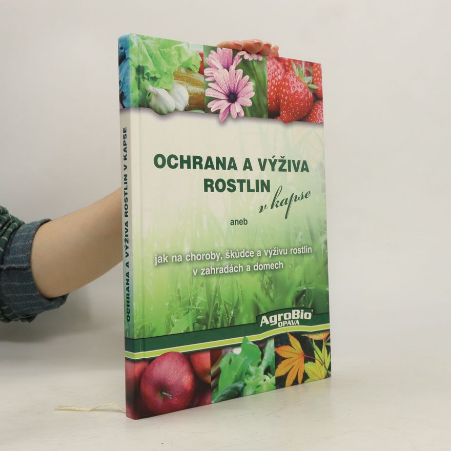 Various authors Ochrana a výživa rostlin v kapse. aneb jak na choroby, škůdce a výživu rostlin v zahradách a domech