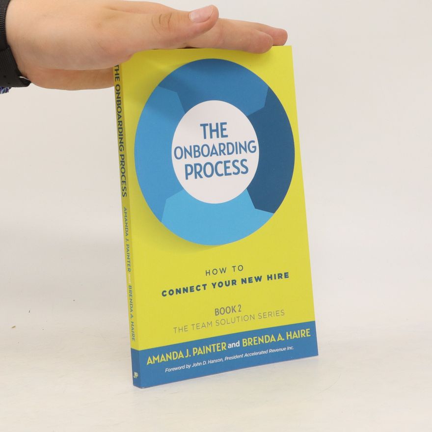 Brenda A. Haire The Team Solution Series, Book 2: The Onboarding Process - How To Connect Your New Hire