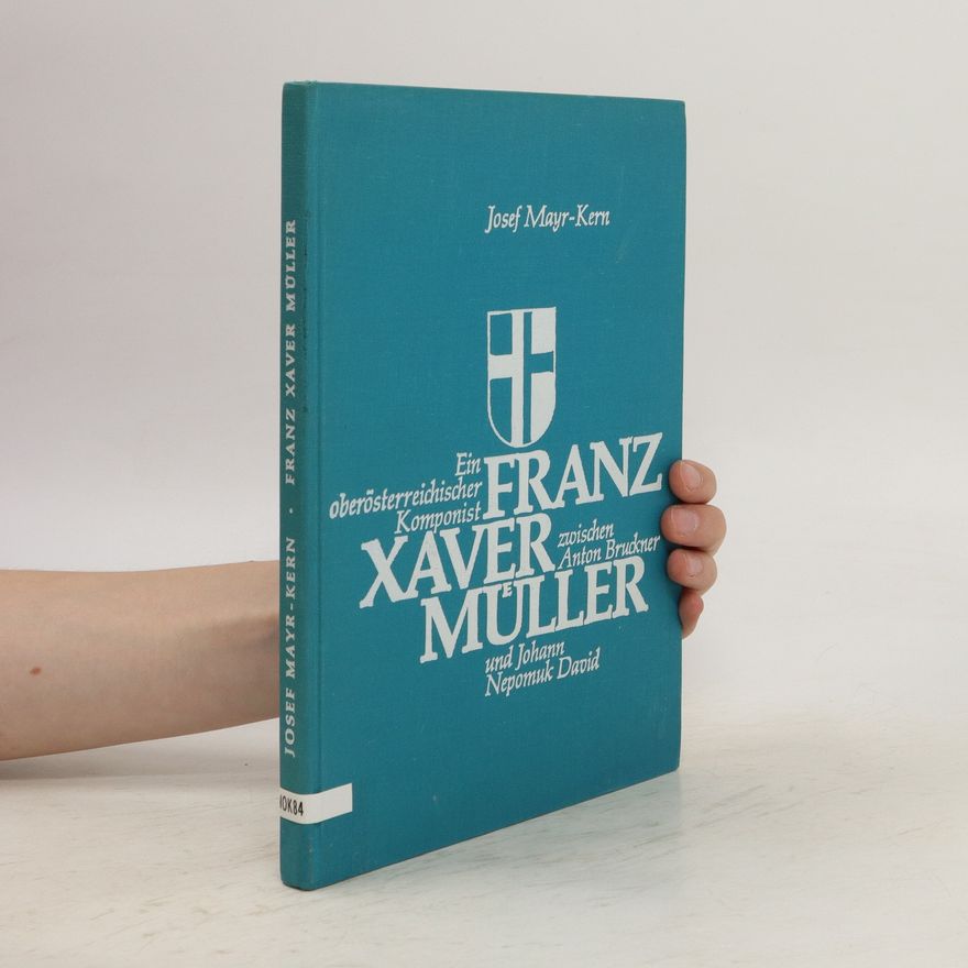 Mayr-Kern Josef Franz Xaver Müller. Ein oberösterreichischer Komponist zwischen Anton Bruckner und Johann Nepomuk David.