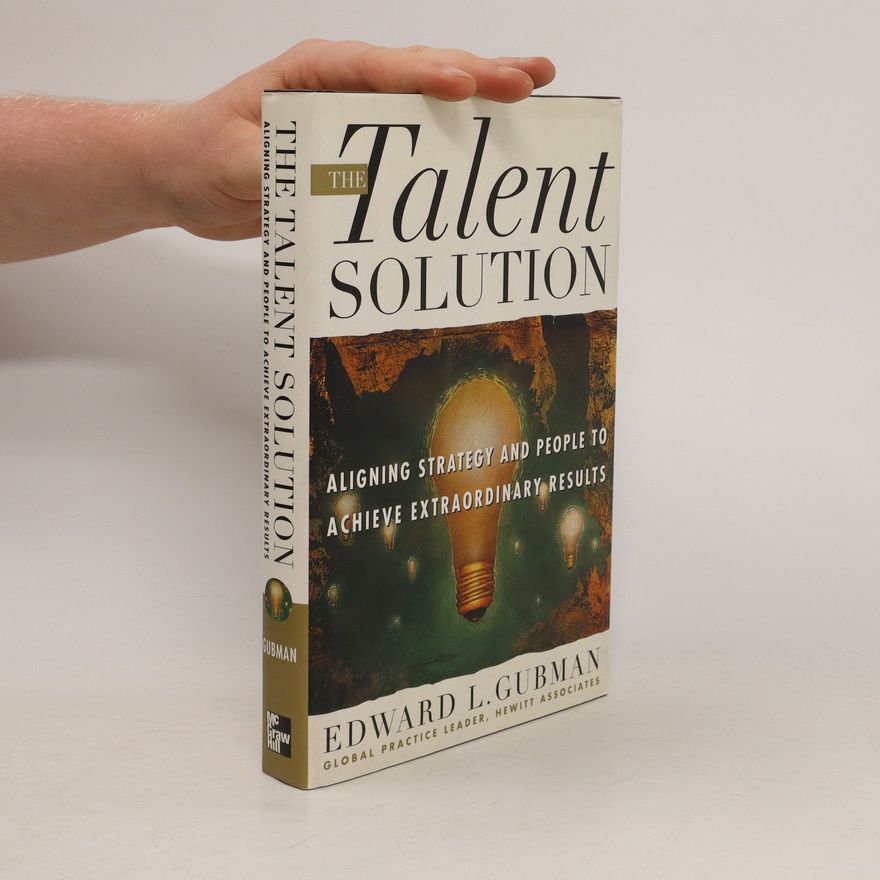 Edward L. Gubman The Talent Solution. Aligning Strategy and People to Achieve Extraordinary Results