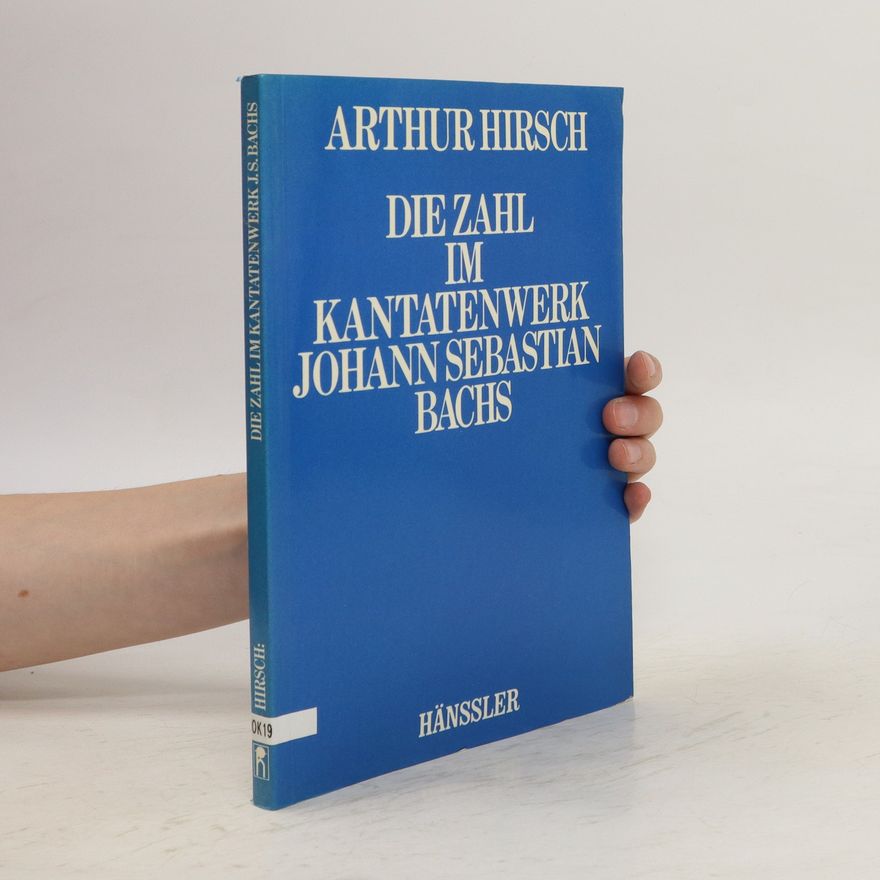Arthur Hirsch Die Zahl im Kantatenwerk Johann Sebastian Bachs