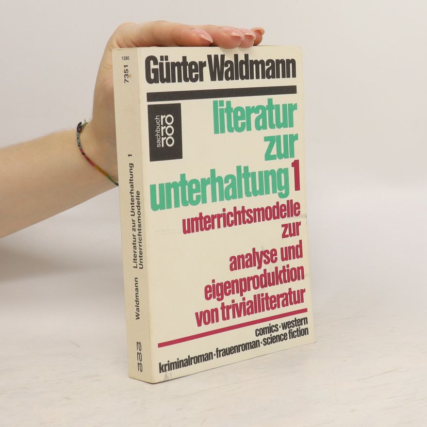 Günter Waldmann Literatur zur Unterhaltung. 1 Unterrichtsmodelle zur Analyse und Eigenproduktion von Trivialliteratur