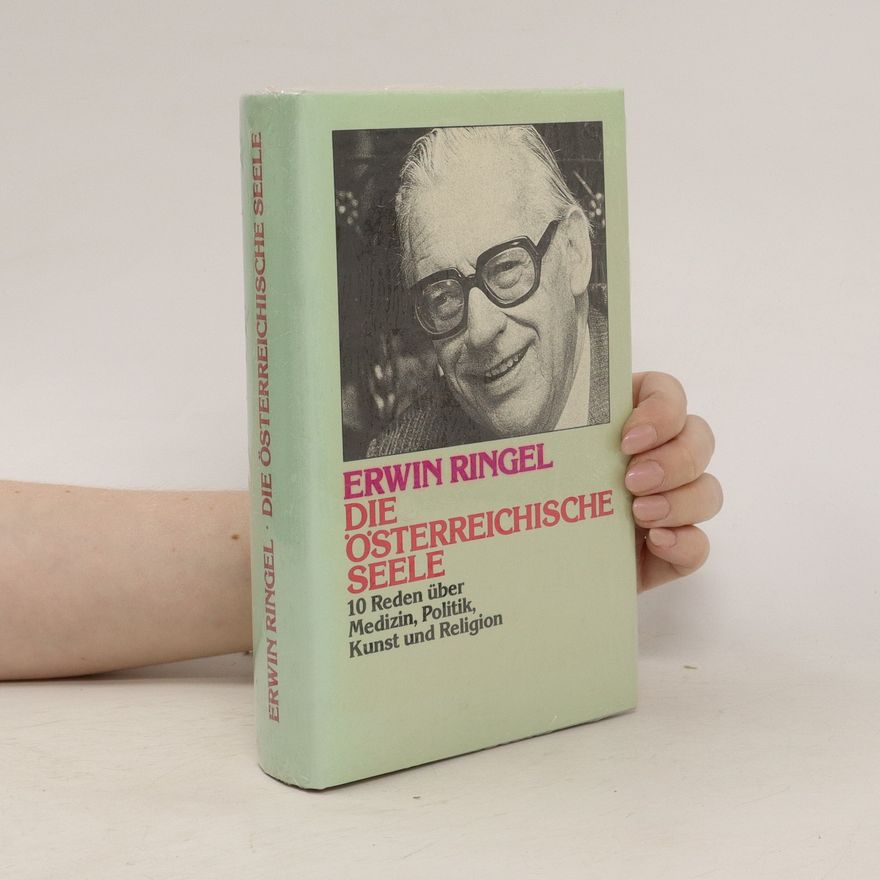 Erwin Ringel Die österreichische Seele. 10 Reden über Medizin, Politik, Kunst und Religion