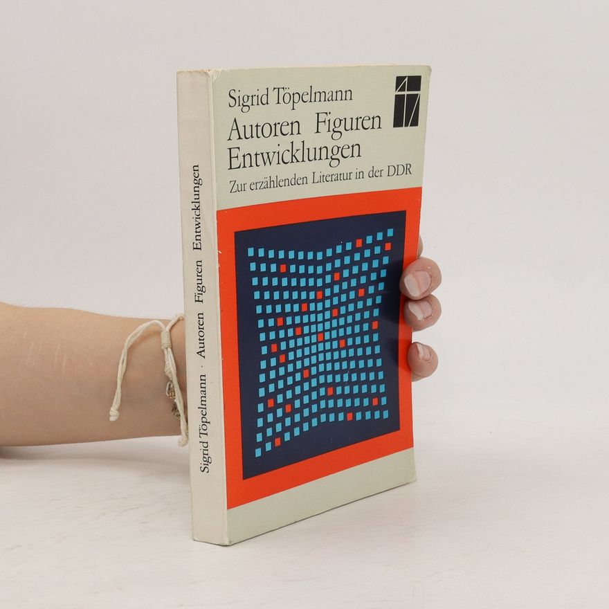 Sigrid Töpelmann Autoren, Figuren, Entwicklungen. Zur erzählenden Literatur in der DDR