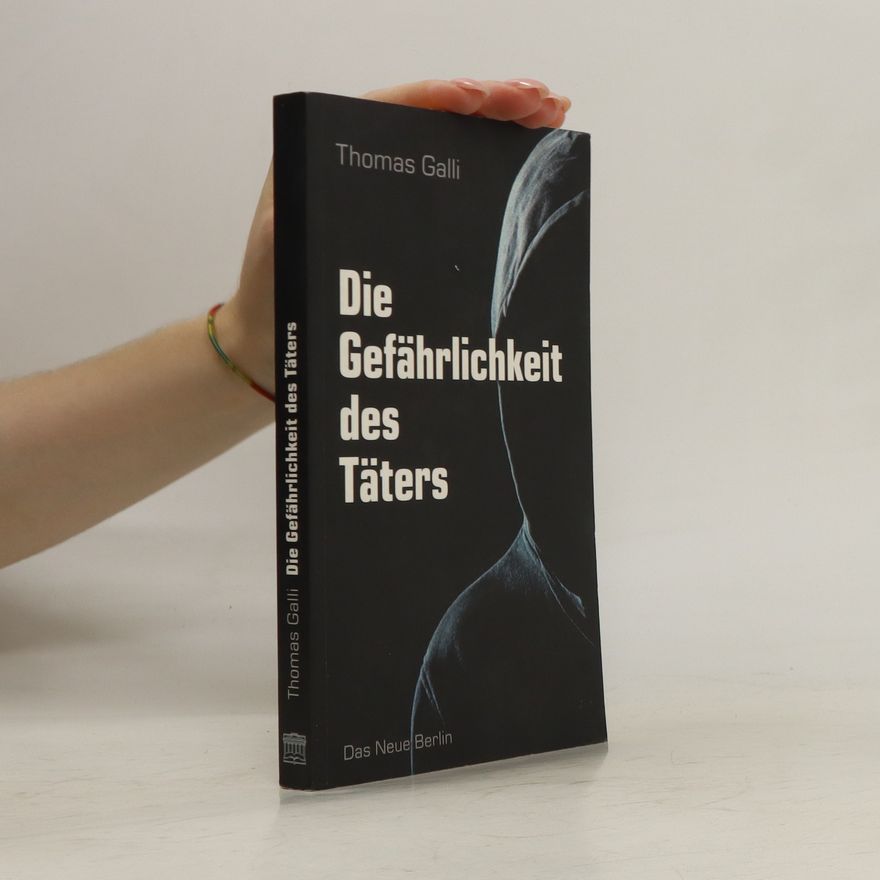 Thomas Galli Die Gefährlichkeit des Täters