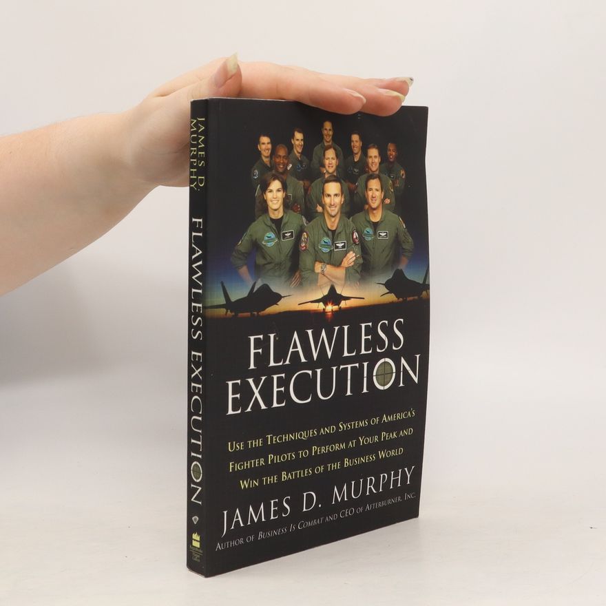 James D. Murphy Flawless Execution. Use the Techniques and Systems of America's fighter pilots to Perform at Your Peak and Win the Battles of the Business World