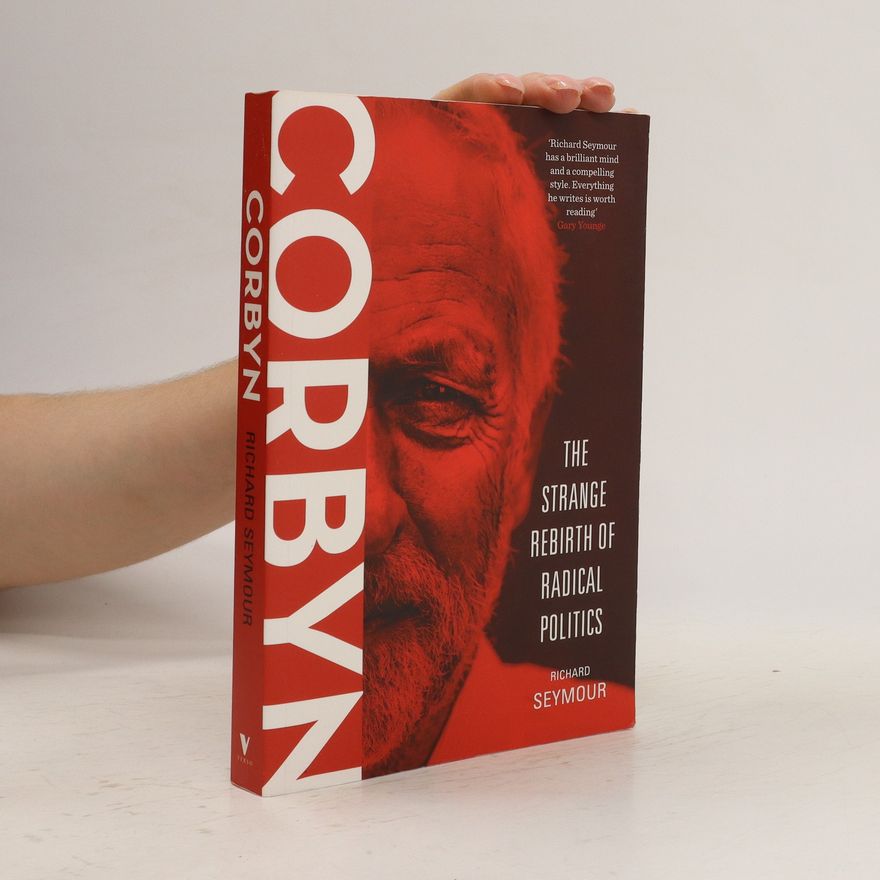 Richard Seymour Corbyn. The Strange Rebirth of Radical Politics