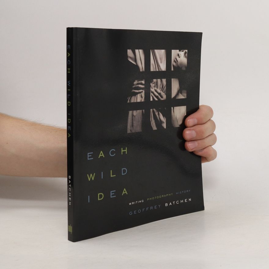 Geoffrey Batchen Each Wild Idea