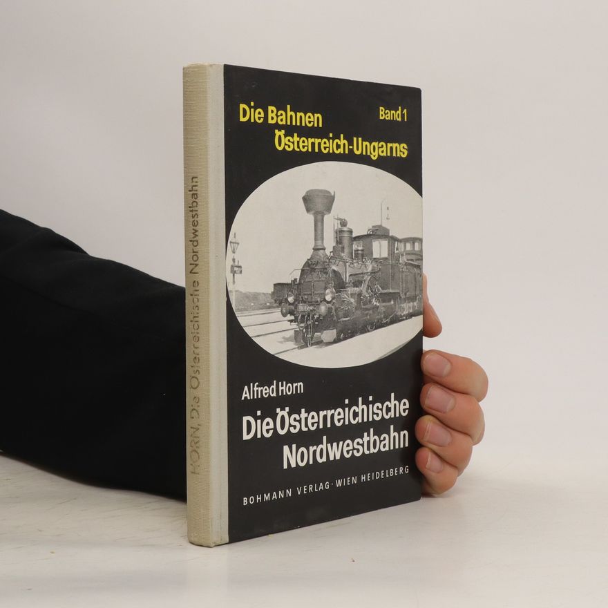 Alfred Horn Die Bahnen Österreich-Ungarns. Band 1, Die Österreichische Nordwestbahn