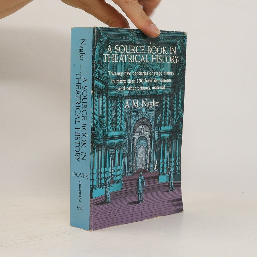 Alois Maria Nagler A Source Book in Theatrical History