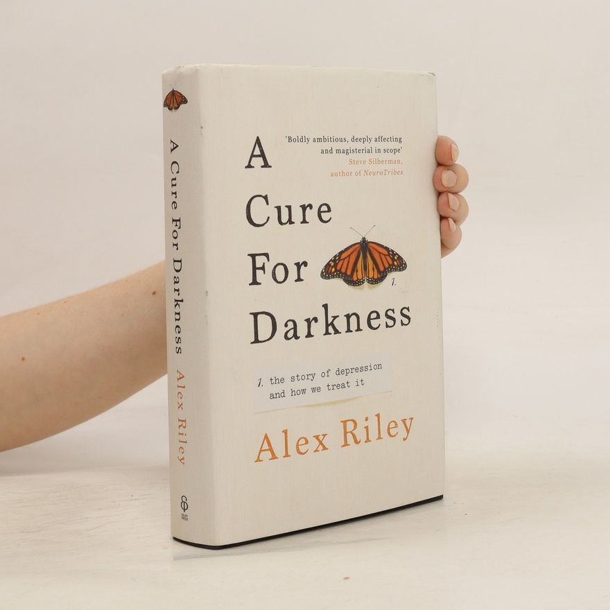 Alex Riley A cure for darkness : the story of depression and how we treat it