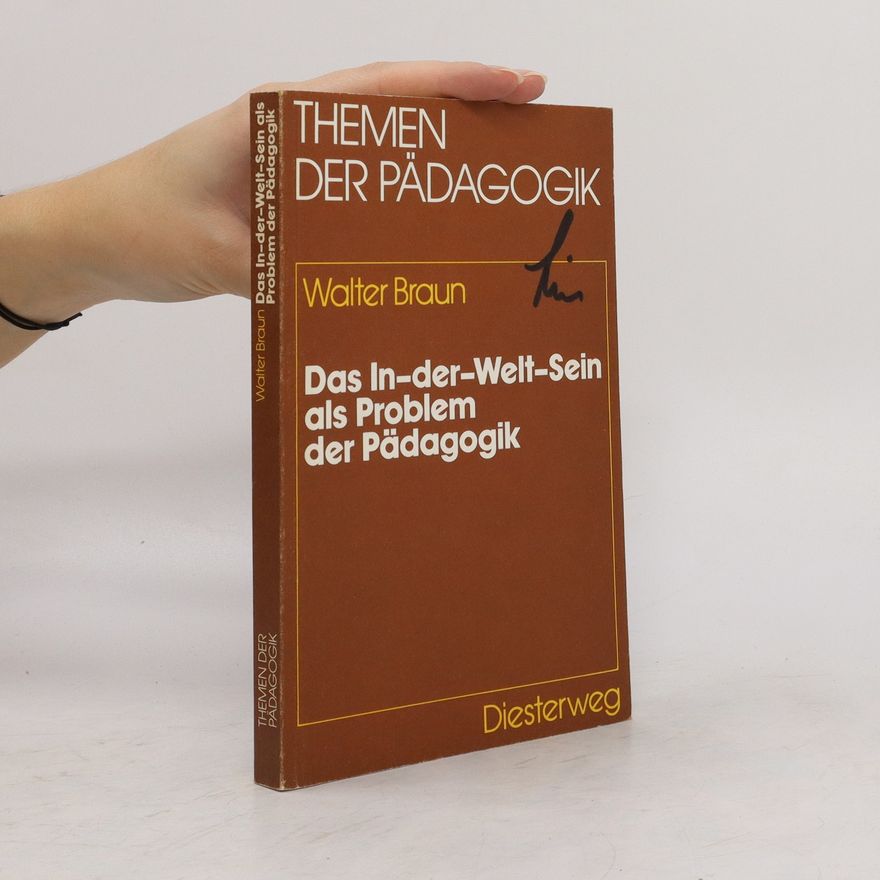 Walter Braun Das In-der-Welt-Sein als Problem der Pädagogik