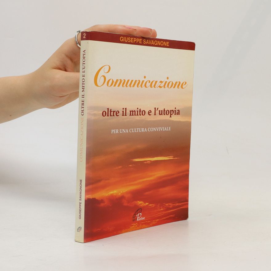 Giuseppe Savagnone Comunicazione oltre il mito e l'utopia. Per una cultura conviviale