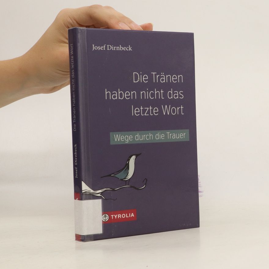 Josef Dirnbeck Die Tränen haben nicht das letzte Wort