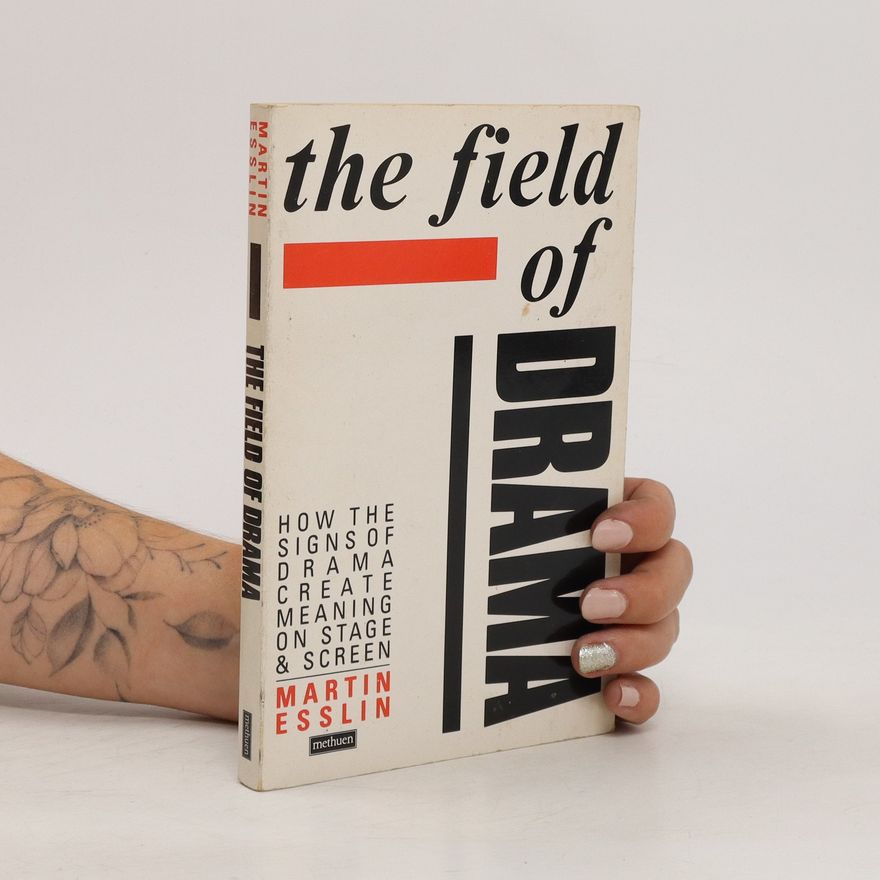 Martin Esslin The Field of Drama. How the Signs of Drama Create Meaning on Stage and Screen