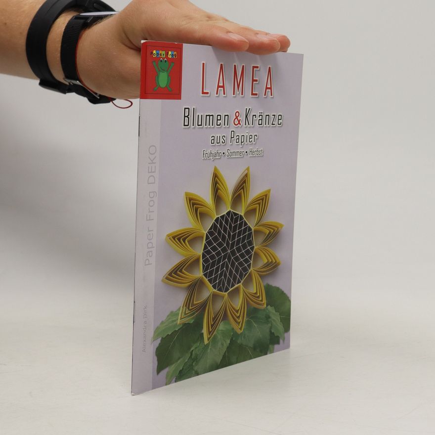 Alexandra Dirk Lamea Blumen & Kränze aus Papier ; Frühjahr, Sommer, Herbst