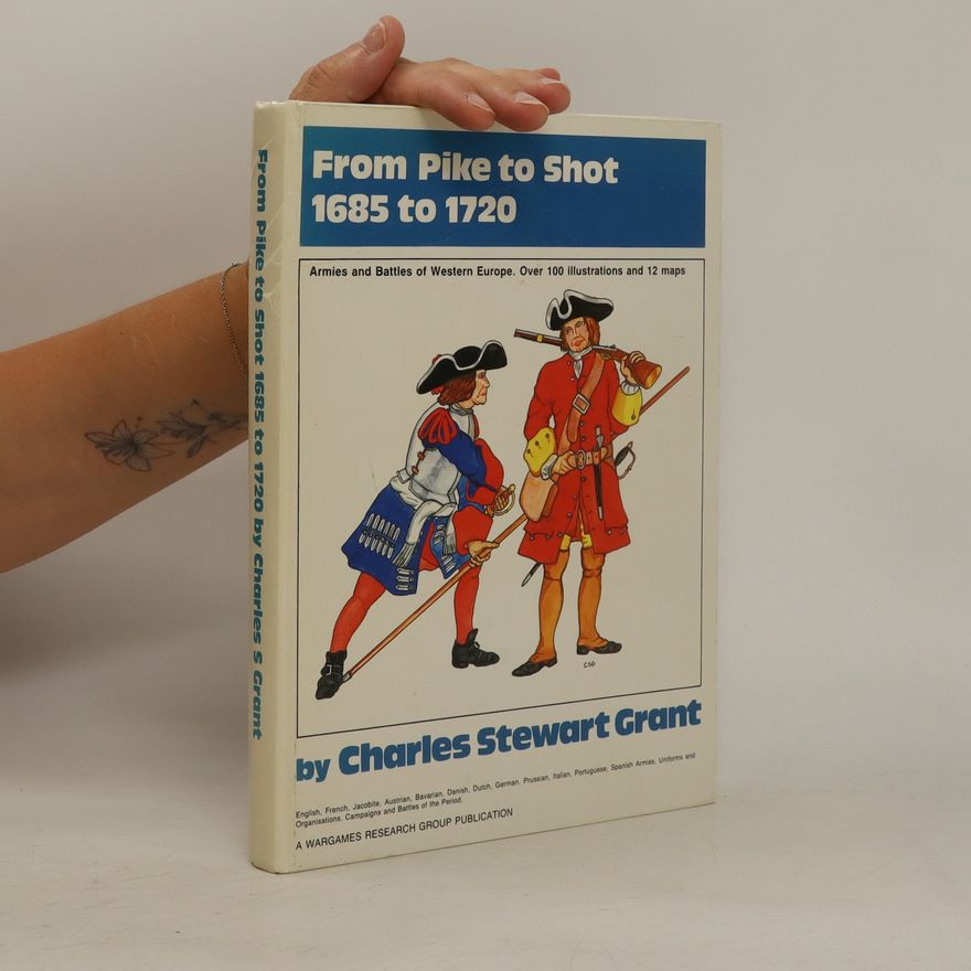 Charles Stewart Grant From Pike to Shot, 1685 to 1720