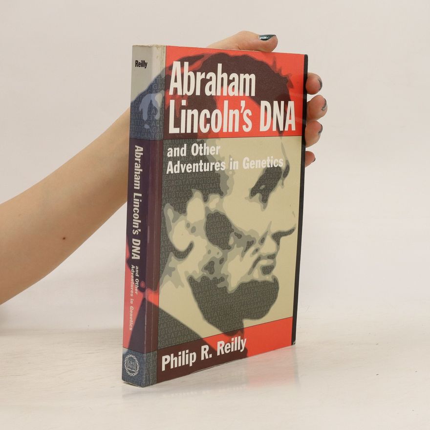 Philip Reilly Abraham Lincoln's DNA and Other Adventures in Genetics