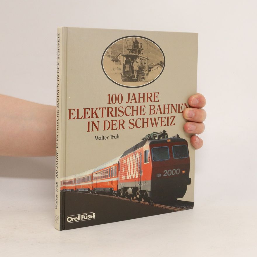 Walter Trüb 100 [Hundert] Jahre elektrische Bahnen in der Schweiz