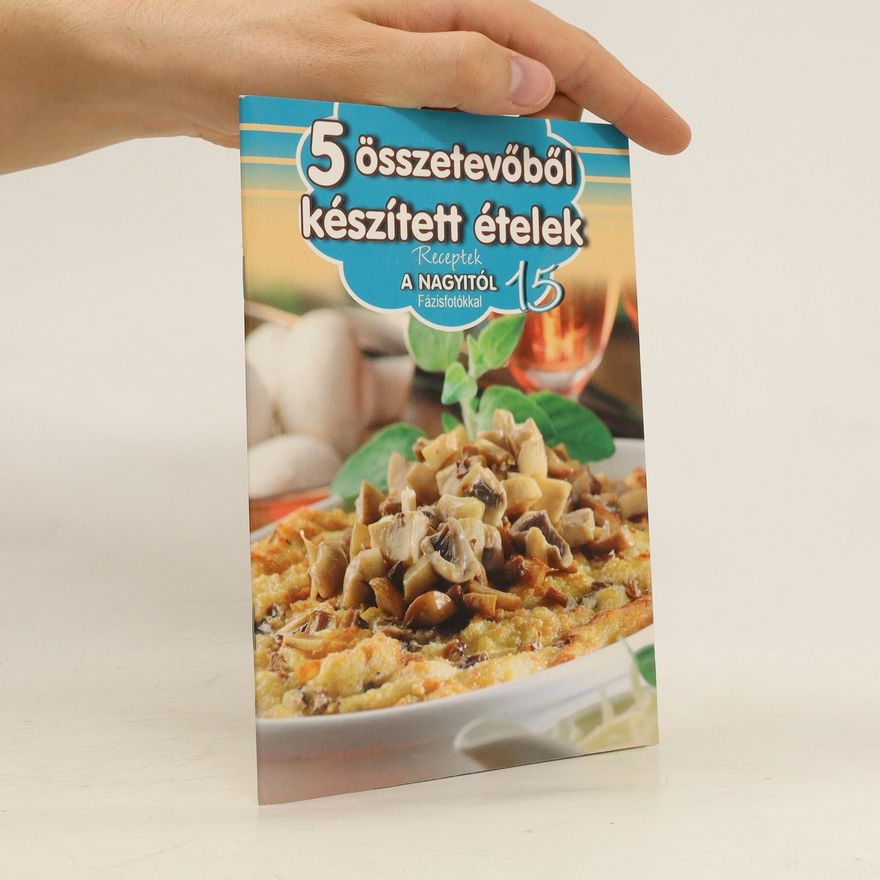 Kolektiv autorů 5 összetevőből készített ételek. Receptek a Nagyitól 15.
