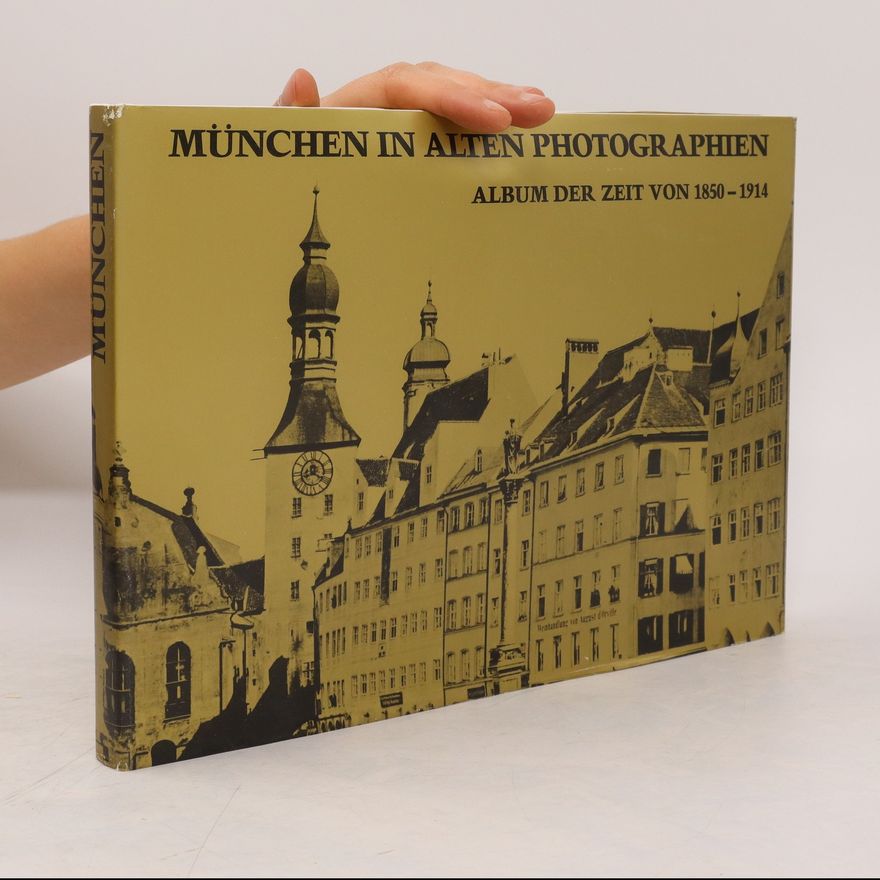 Autorenkollektiv München in alten Photographien. Album der Zeit von 1850-1914