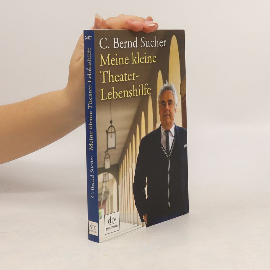 Curt Bernd Sucher Meine kleine Theaterlebenshilfe