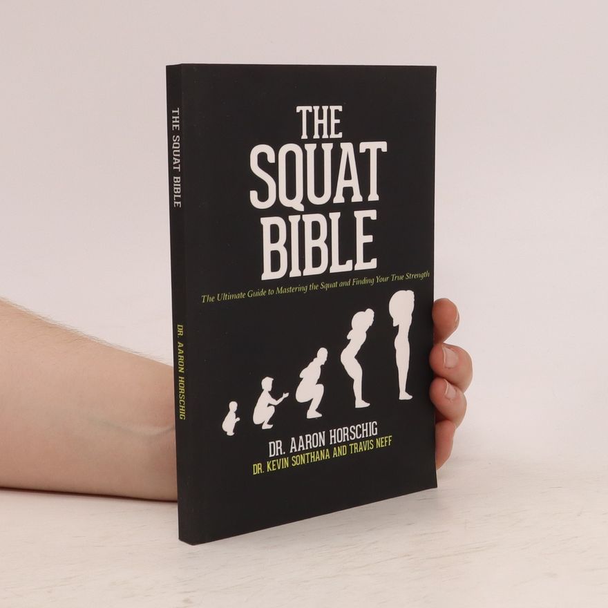 Kevin Sonthana The squat bible : the ultimate guide to mastering the squat and finding your true strength