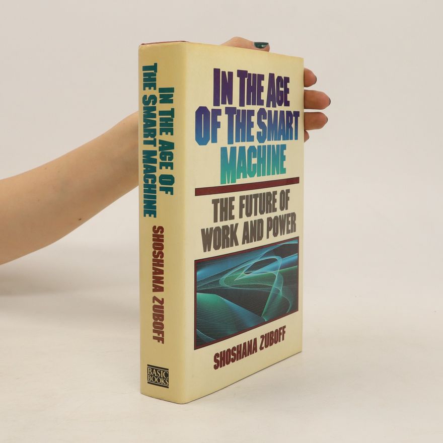 Shoshana Zuboff In the Age Of The Smart Machine The Future of Work and Power