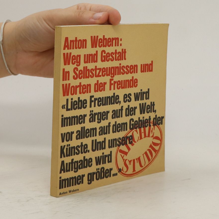 Anton Webern Weg und Gestalt. In Selbstzeugnissen und Worten der Freunde