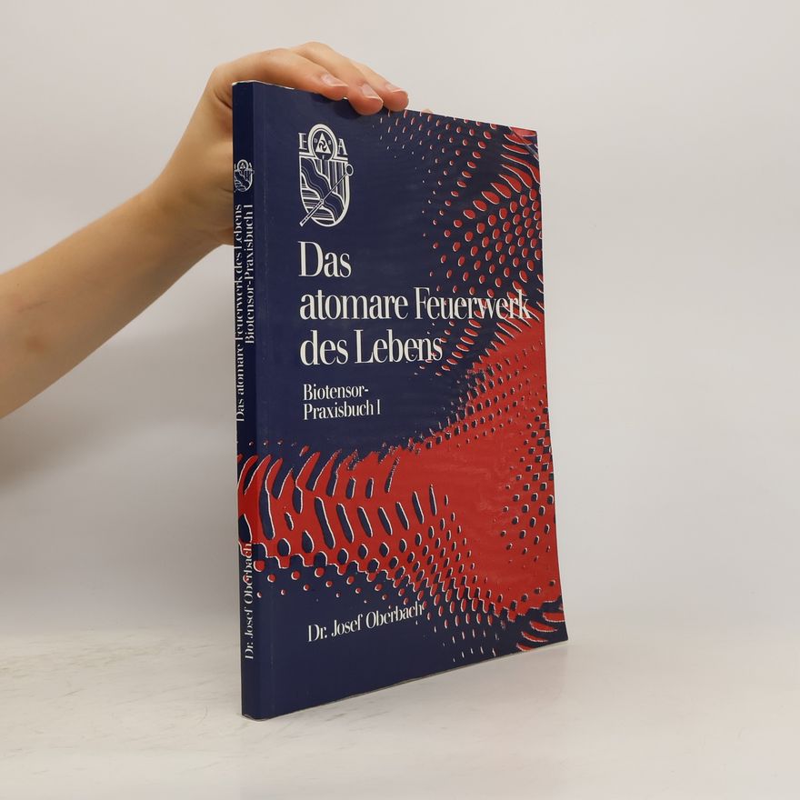 Josef Oberbach Das atomare Feuerwerk des Lebens. Biotensor-Praxisbuch I