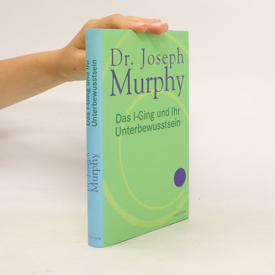 Joseph Murphy Das I-Ging-Orakel und Ihr Unterbewußtsein