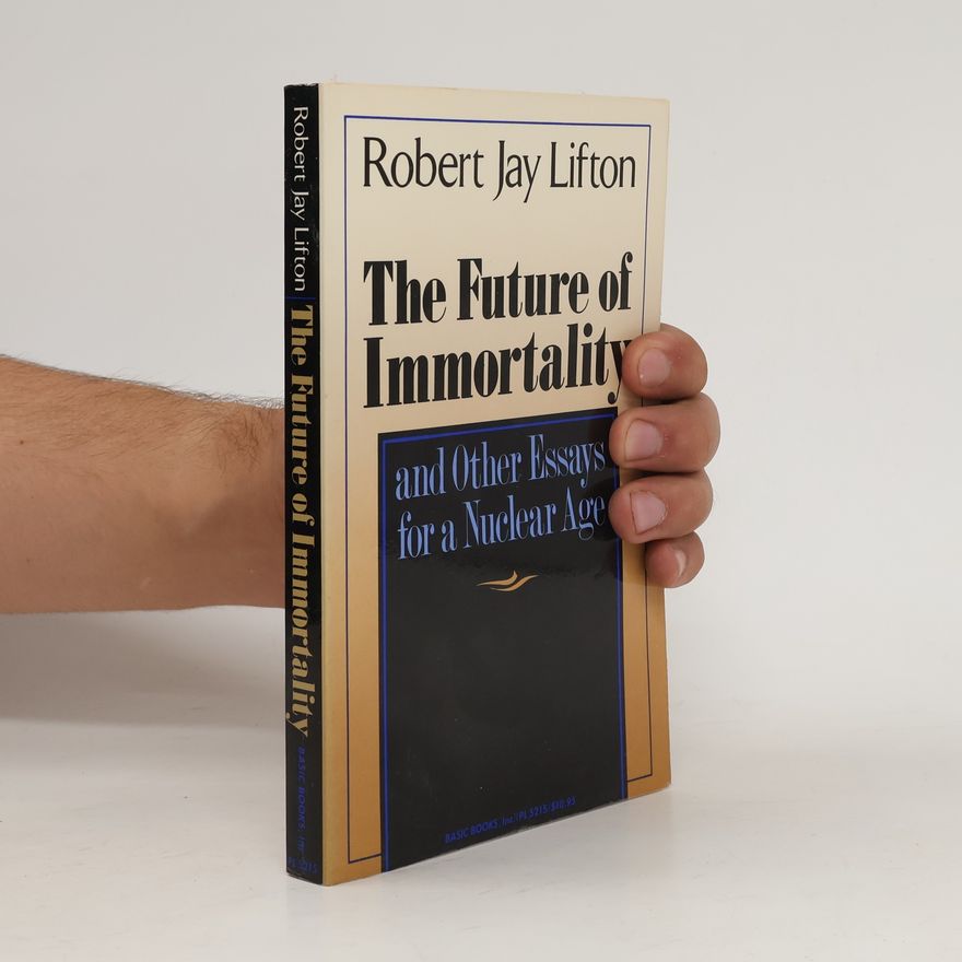 Robert Jay Lifton The future of immortality and other essays for a nuclear age