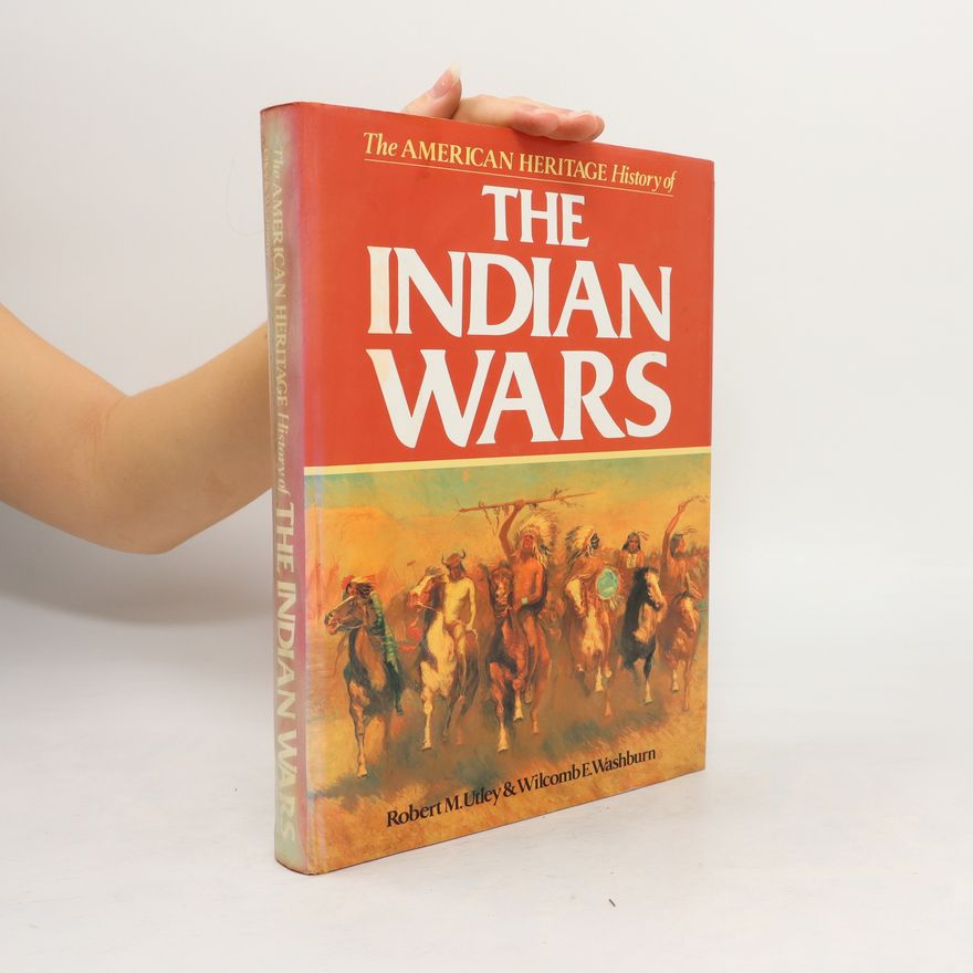 Robert M. Utley The American heritage history of the Indian wars