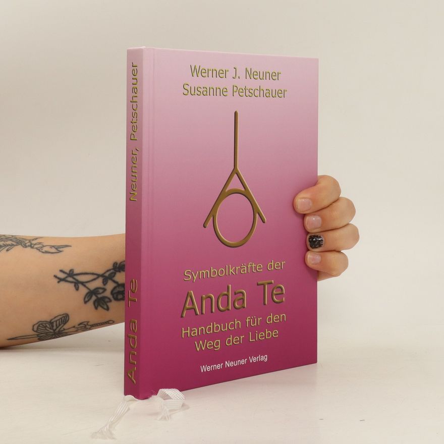 Werner J. Neuner Symbolkräfte der Anda Te. Handbuch für den Weg der Liebe Handbuch für den Weg der Liebe