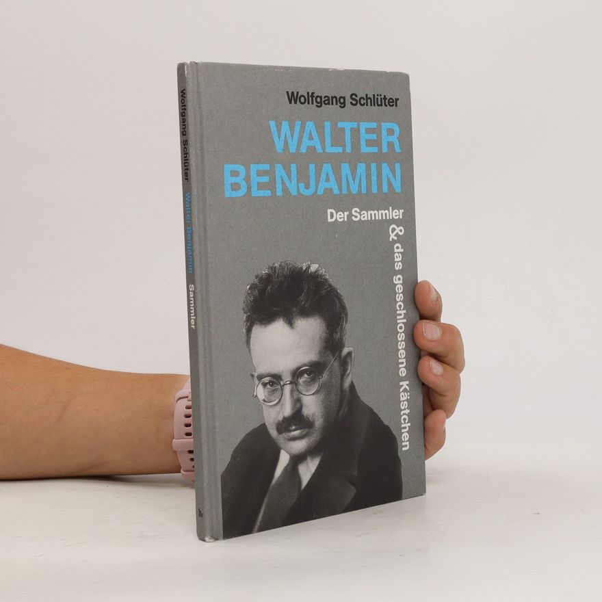 Wolfgang Schlüter Walter Benjamin. Der Sammler & das geschlossene Kastchen