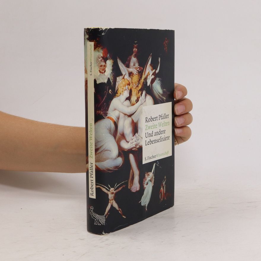Robert Pfaller Zweite Welten und andere Lebenselixiere