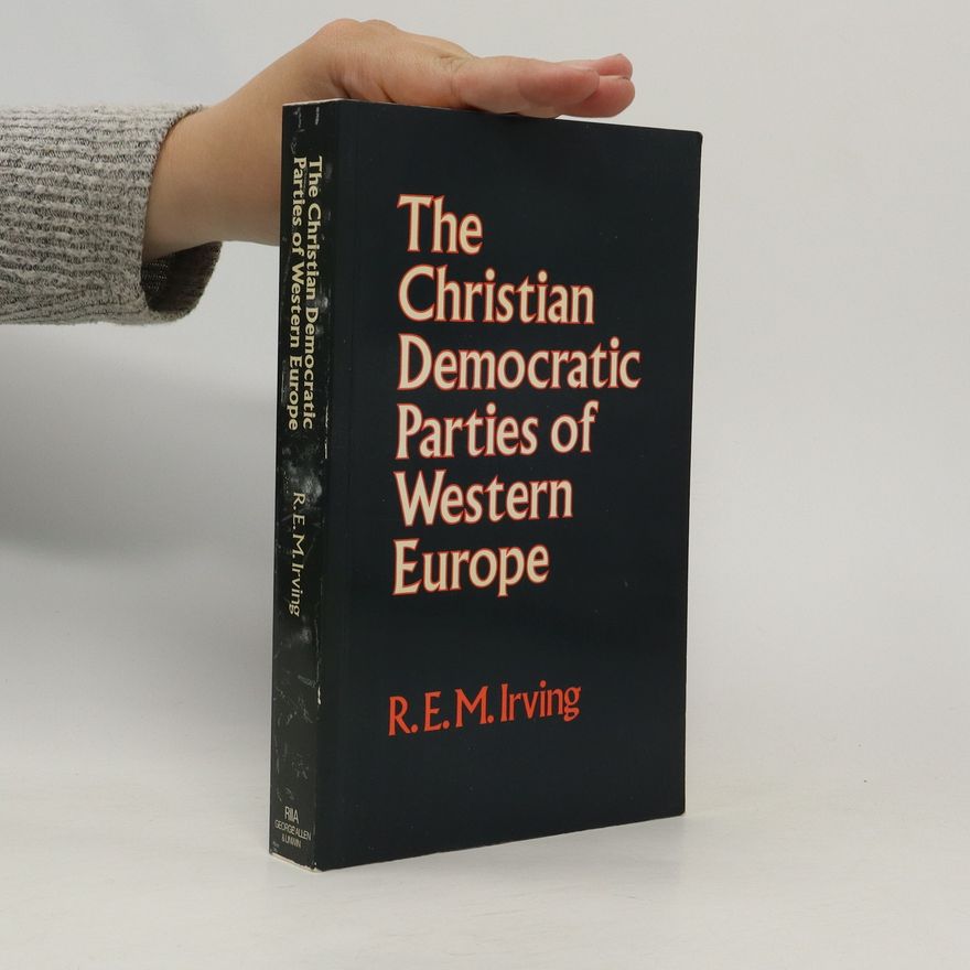 Ronald Eckford Mill Irving The Christian Democratic Parties of Western Europe