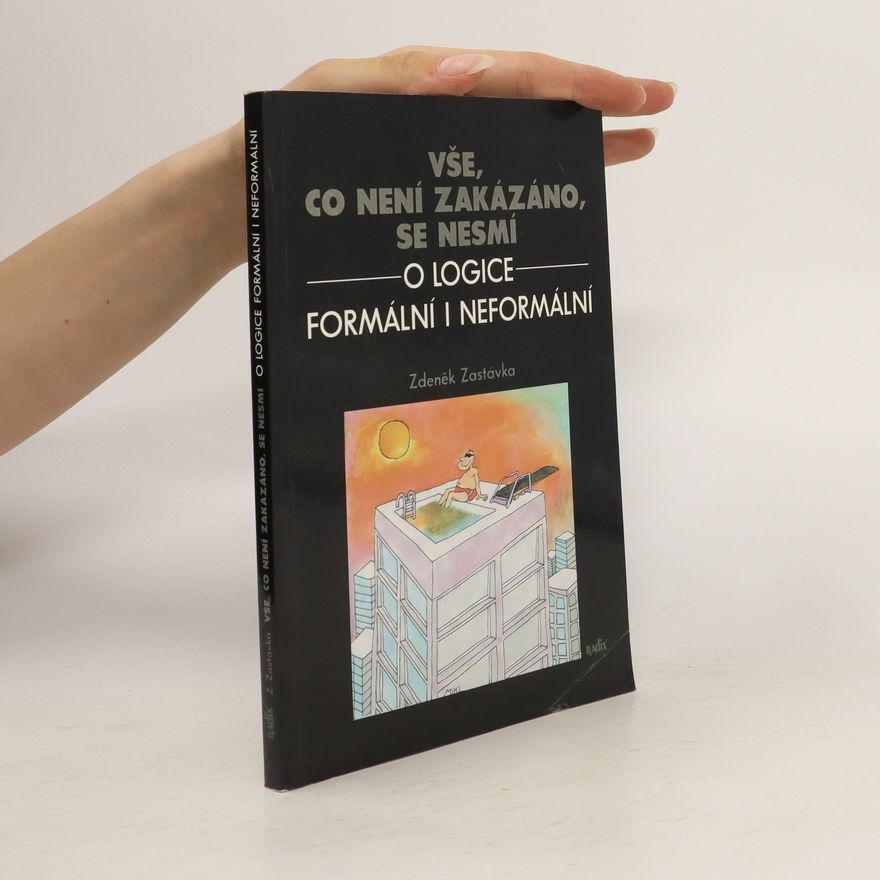 Zdeněk Zastávka Vše, co není zakázáno, se nesmí : o logice formální i neformální