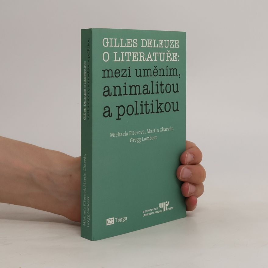 Gregg Lambert Gilles Deleuze o literatuře: mezi uměním, animalitou a politikou