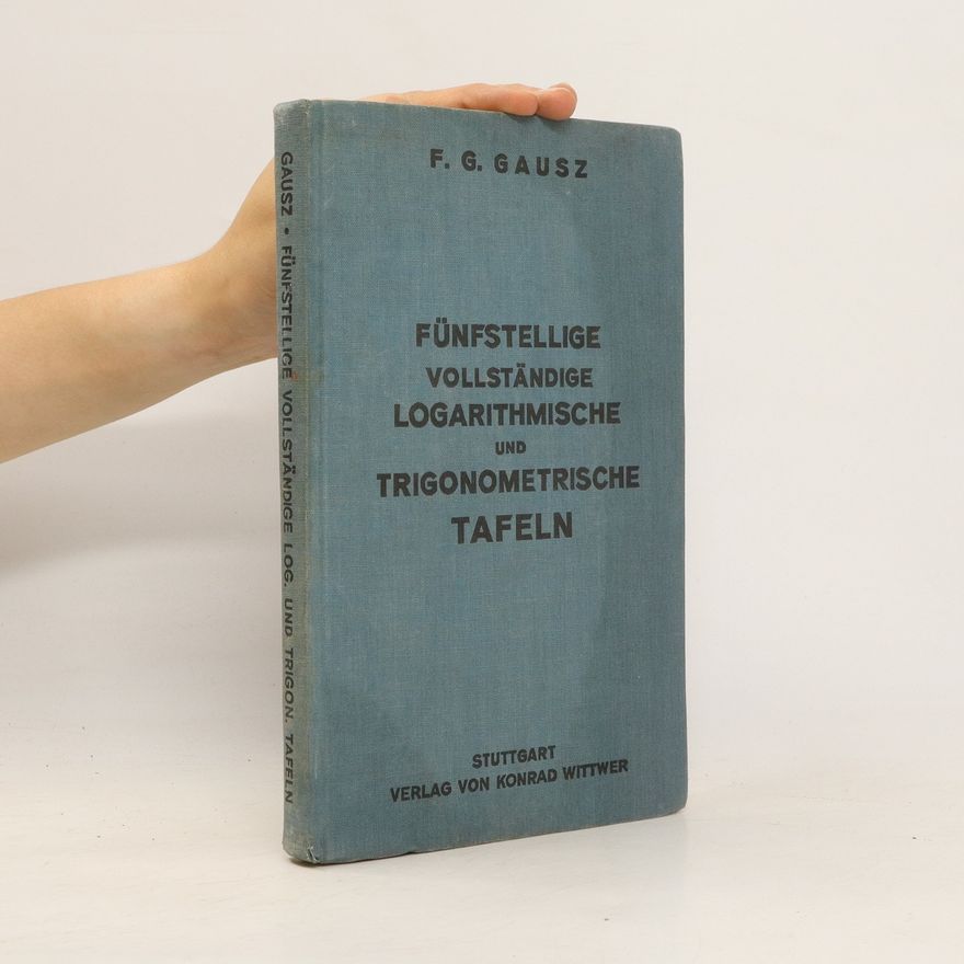 Friedrich Gustav Gauss Fünfstellige logarithmische und trigonometrische Tafeln