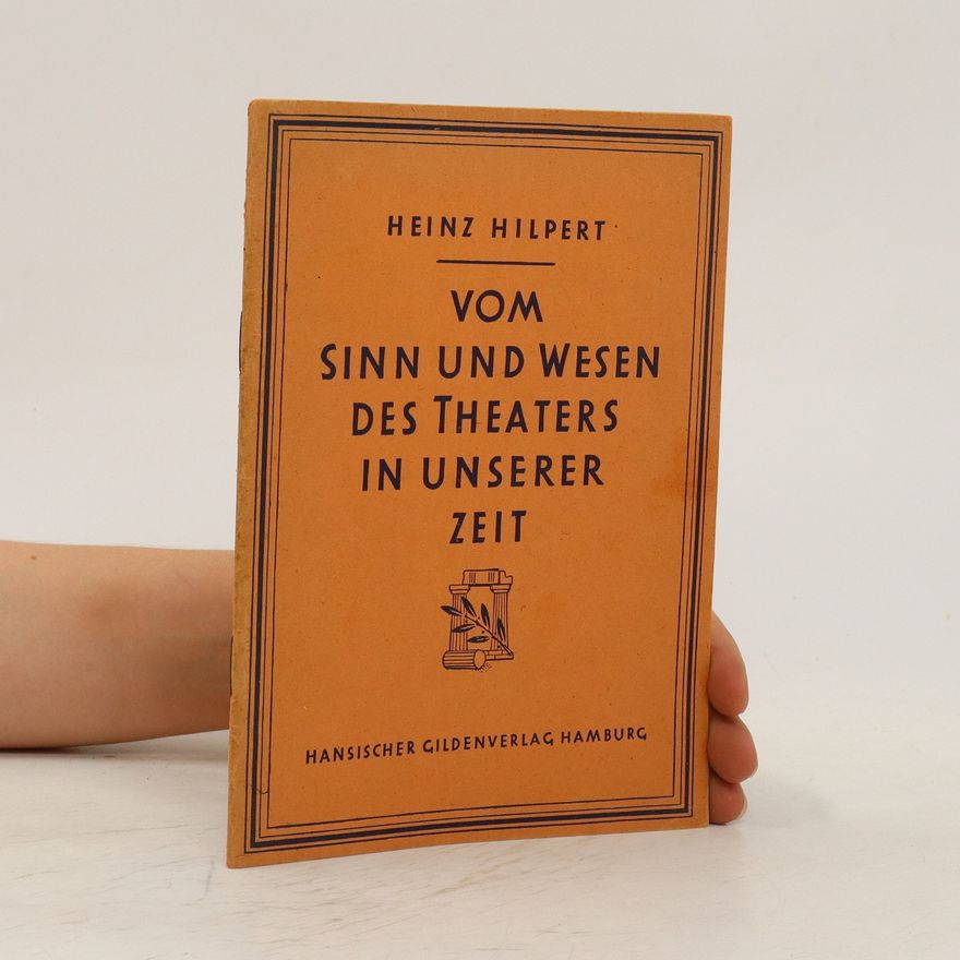 Heinz Hilpert Vom Sinn und Wesen des Theaters in unserer Zeit