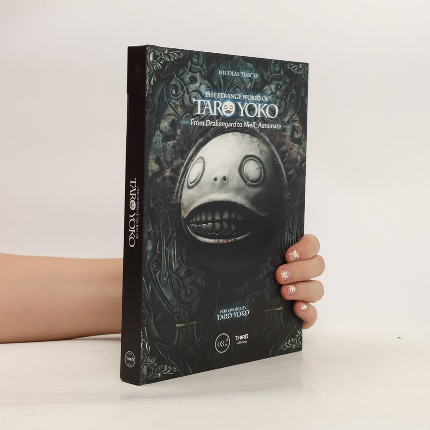 Nicolas Turcev The Strange Works of Taro Yoko: From Drakengard to Nier: Automata